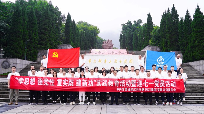 追尋紅色足跡，爭做時代先鋒——甘肅建科院黨委赴重慶開展主題教育實踐活動
